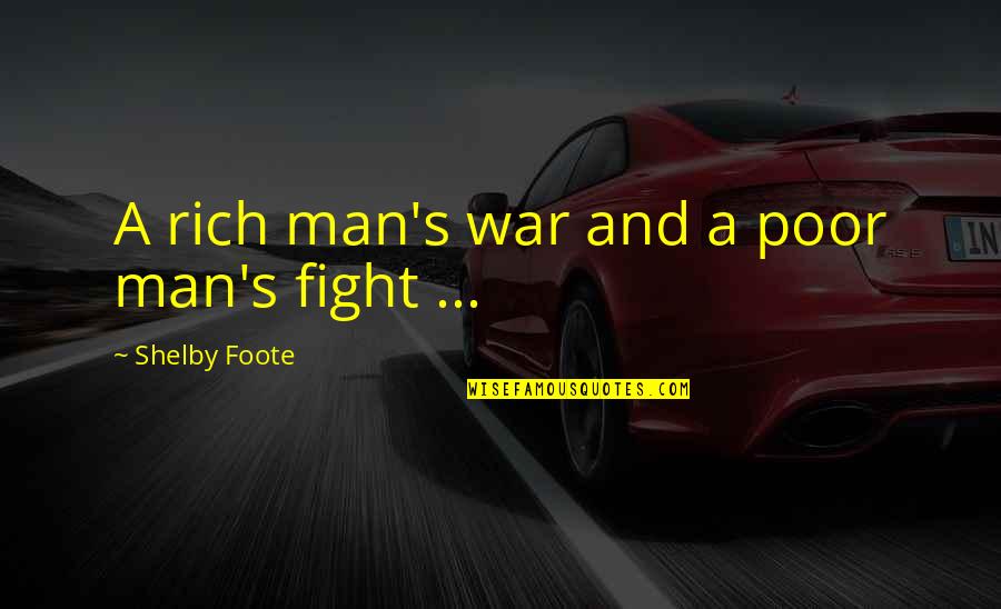 Rich Man And Poor Man Quotes By Shelby Foote: A rich man's war and a poor man's