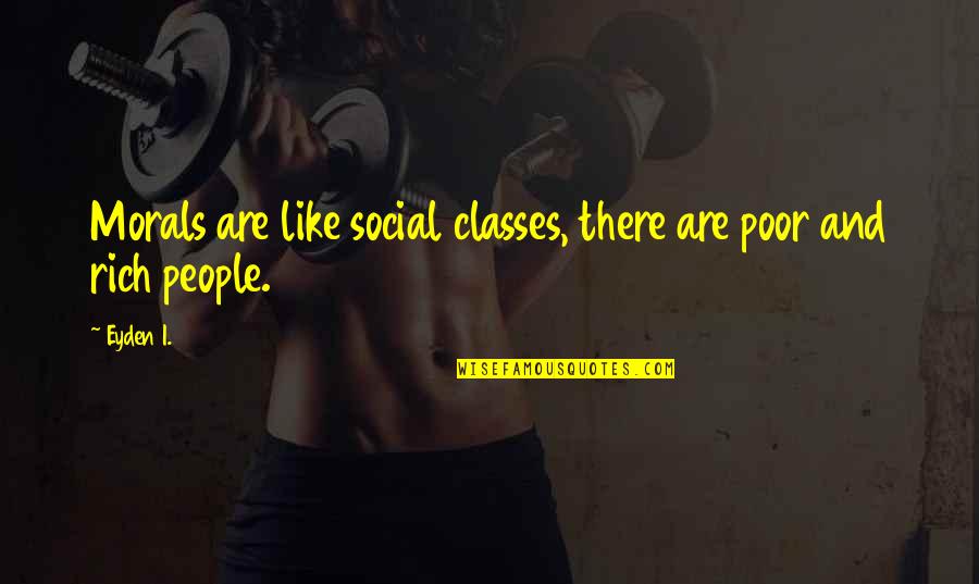 Rich People And Poor People Quotes By Eyden I.: Morals are like social classes, there are poor