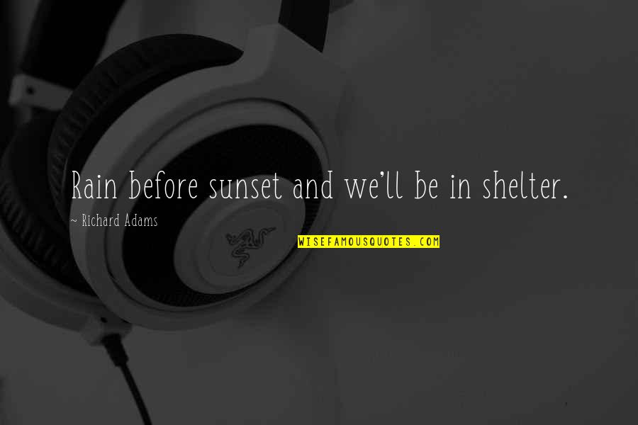 Richard Attenborough Quotes By Richard Adams: Rain before sunset and we'll be in shelter.