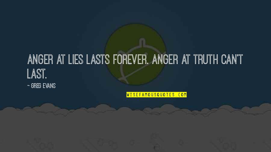 Richard Florida Creative Class Quotes By Greg Evans: Anger at lies lasts forever. Anger at truth