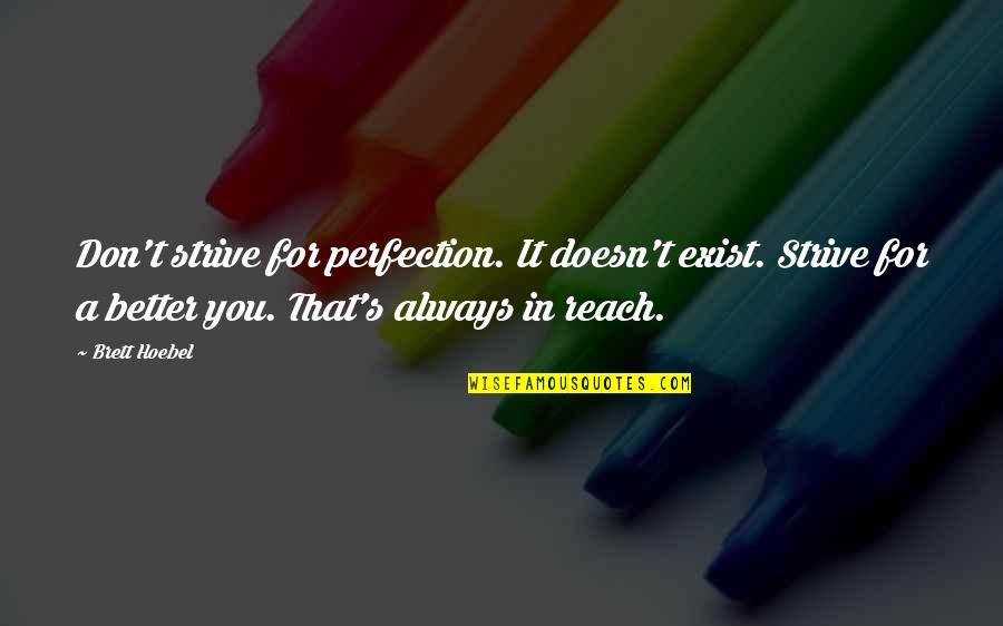 Richard Hatfield Quotes By Brett Hoebel: Don't strive for perfection. It doesn't exist. Strive