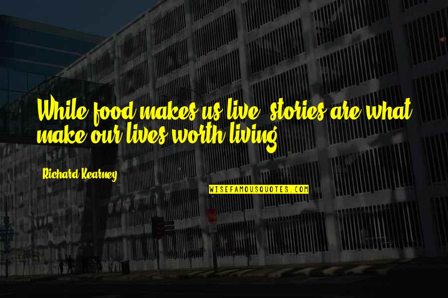 Richard Kearney Quotes By Richard Kearney: While food makes us live, stories are what