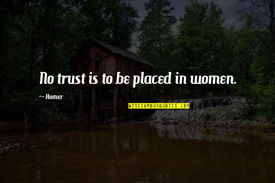 Richard M Nixon Famous Quotes By Homer: No trust is to be placed in women.