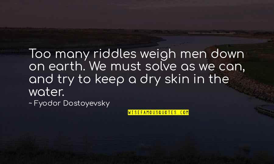 Richard Rohr Breathing Underwater Quotes By Fyodor Dostoyevsky: Too many riddles weigh men down on earth.