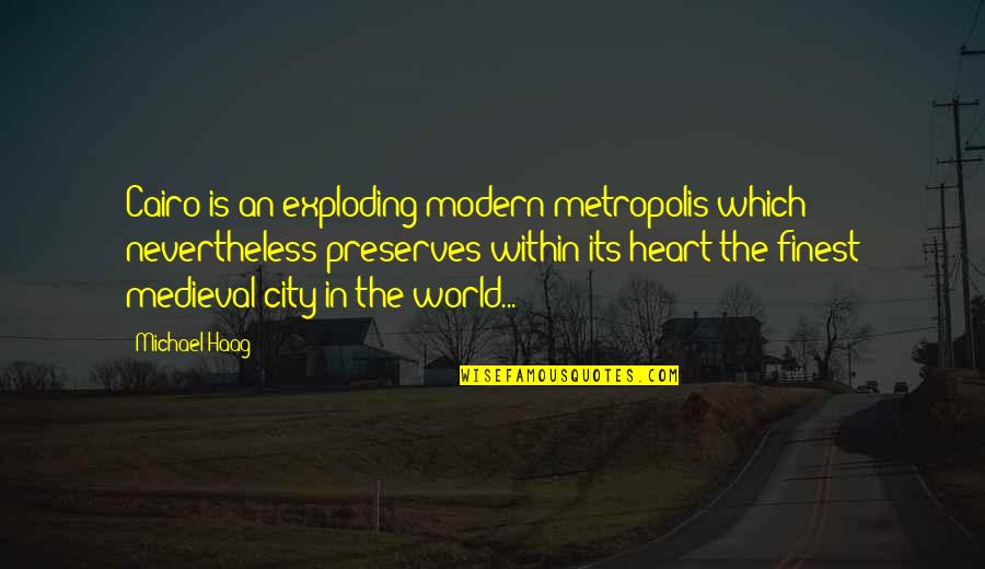 Richard Templar Quotes By Michael Haag: Cairo is an exploding modern metropolis which nevertheless