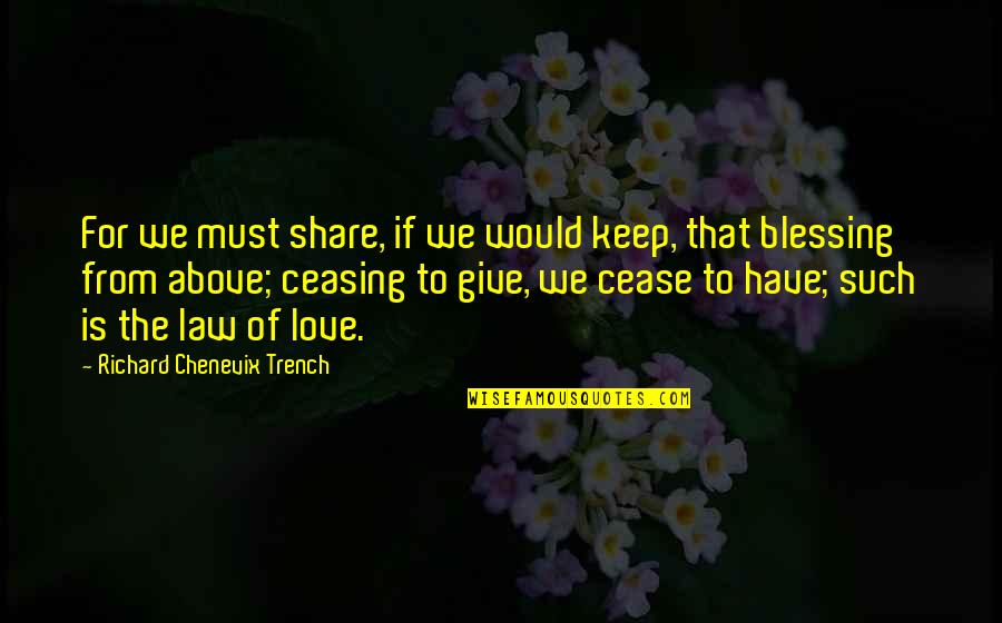 Richard Trench Quotes By Richard Chenevix Trench: For we must share, if we would keep,