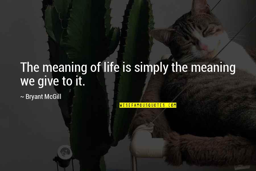 Richardton Taylor Quotes By Bryant McGill: The meaning of life is simply the meaning