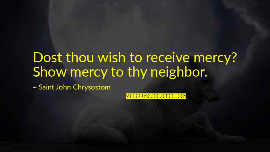 Richardville Drilling Quotes By Saint John Chrysostom: Dost thou wish to receive mercy? Show mercy