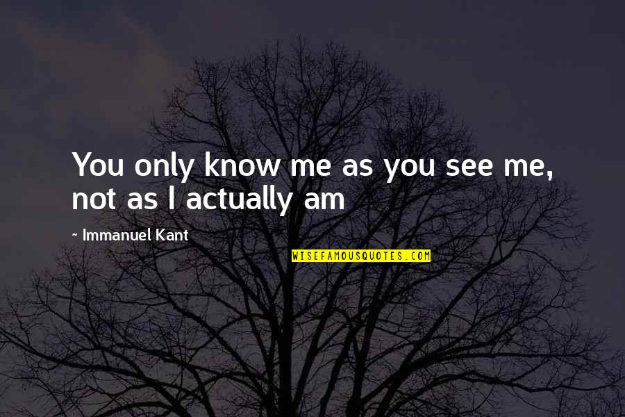 Richcreek Studios Quotes By Immanuel Kant: You only know me as you see me,