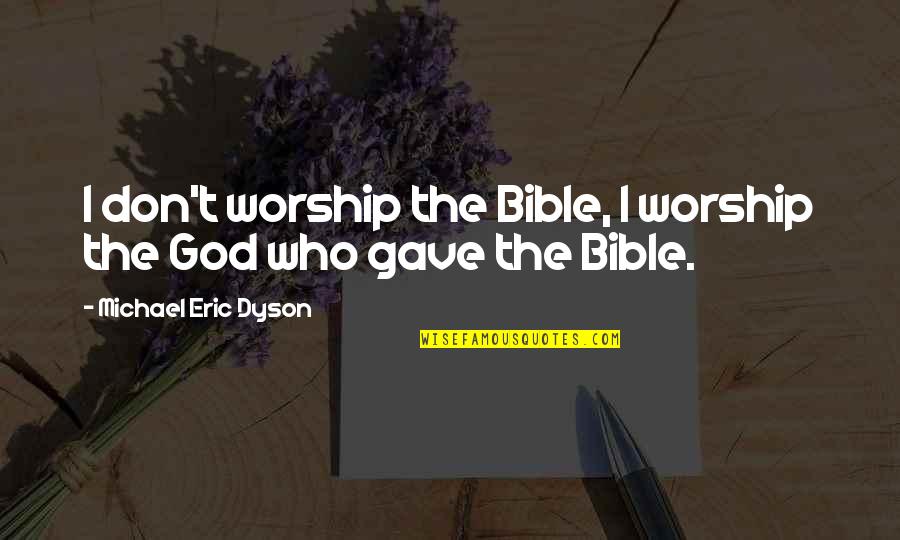 Richesses Du Quotes By Michael Eric Dyson: I don't worship the Bible, I worship the