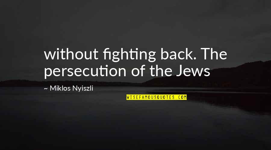 Richness Friendship Quotes By Miklos Nyiszli: without fighting back. The persecution of the Jews