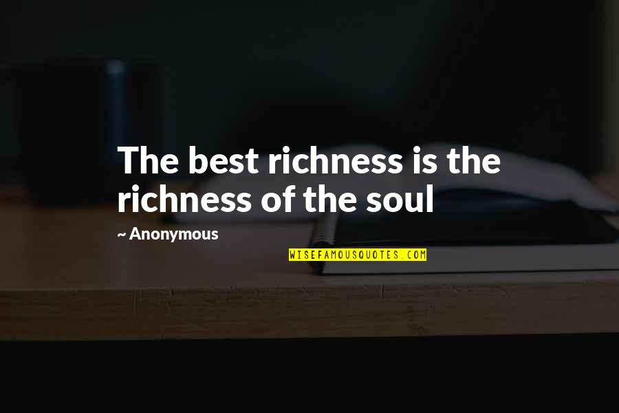 Richness Of Soul Quotes By Anonymous: The best richness is the richness of the