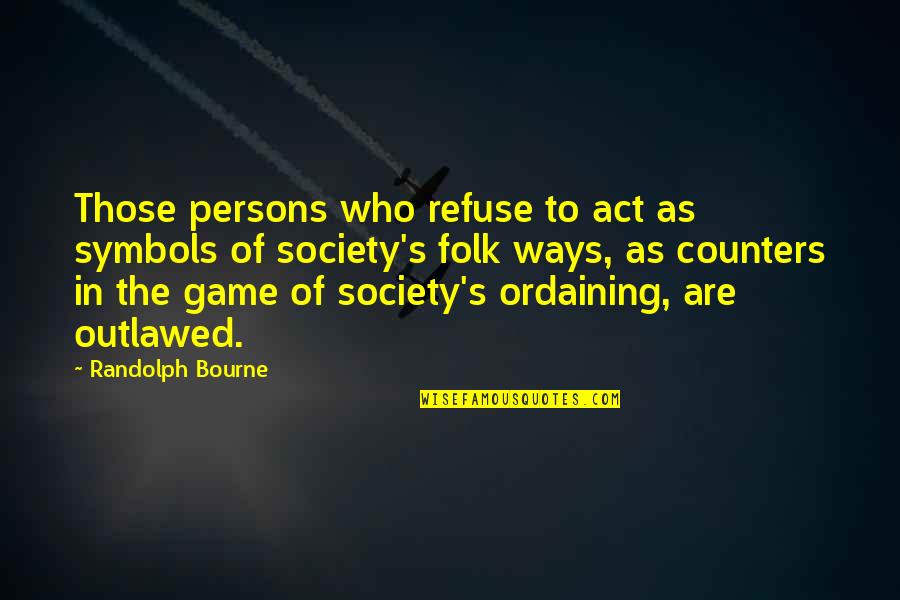 Richwine Md Quotes By Randolph Bourne: Those persons who refuse to act as symbols