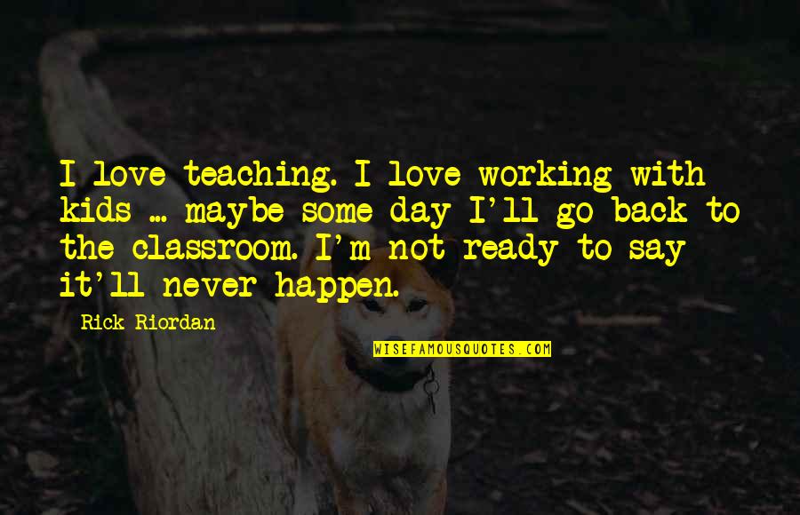 Rick Quotes By Rick Riordan: I love teaching. I love working with kids