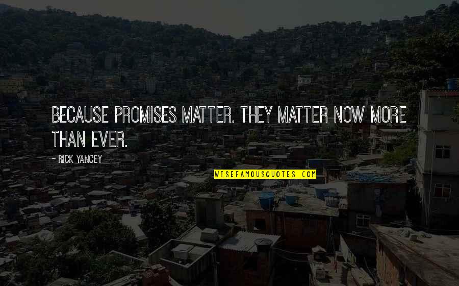 Rick Quotes By Rick Yancey: Because promises matter. They matter now more than