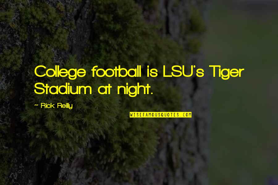 Rick Reilly Quotes By Rick Reilly: College football is LSU's Tiger Stadium at night.