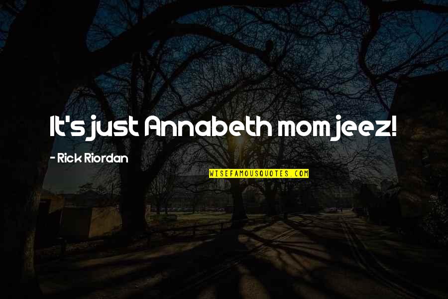 Rick Riordan The Lightning Thief Quotes By Rick Riordan: It's just Annabeth mom jeez!