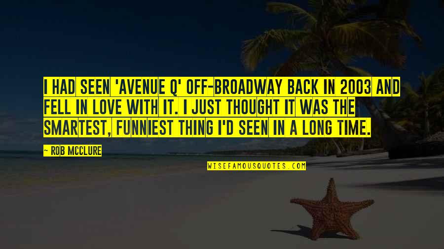 Rickrolled In Disguise Quotes By Rob McClure: I had seen 'Avenue Q' off-Broadway back in