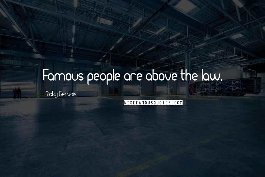 Ricky Gervais quotes: Famous people are above the law,