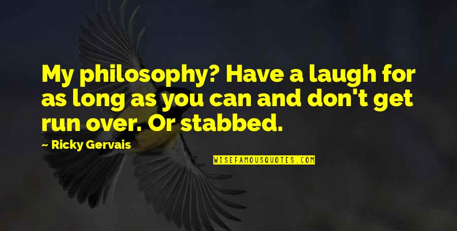 Ricky Gervais Quotes By Ricky Gervais: My philosophy? Have a laugh for as long