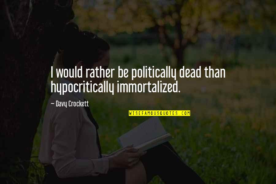 Ricky Lafleur Quotes By Davy Crockett: I would rather be politically dead than hypocritically