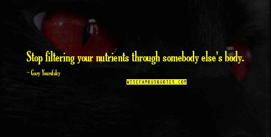 Riddled With Crossword Quotes By Gary Yourofsky: Stop filtering your nutrients through somebody else's body.