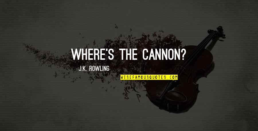 Riddlers Revenge Quotes By J.K. Rowling: Where's the cannon?