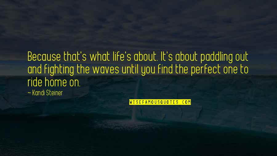 Ride Out Quotes By Kandi Steiner: Because that's what life's about. It's about paddling