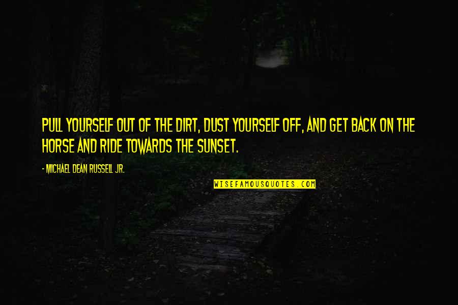 Ride Out Quotes By Michael Dean Russell Jr.: Pull yourself out of the dirt, dust yourself