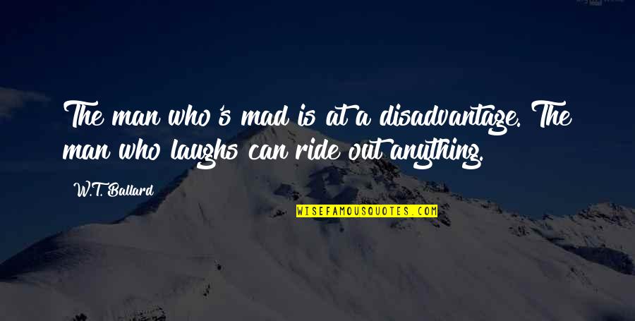 Ride Out Quotes By W.T. Ballard: The man who's mad is at a disadvantage.