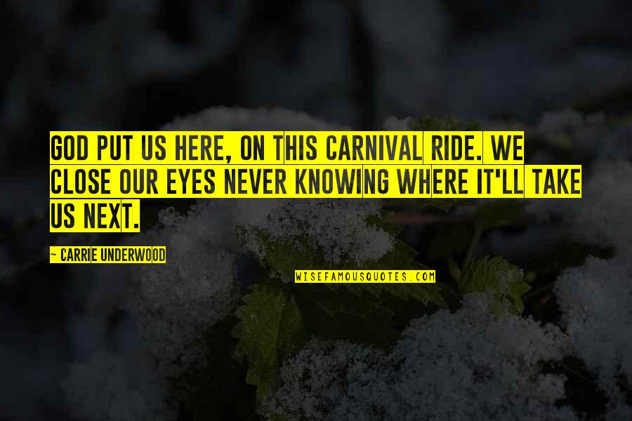 Ride'll Quotes By Carrie Underwood: God put us here, on this carnival ride.