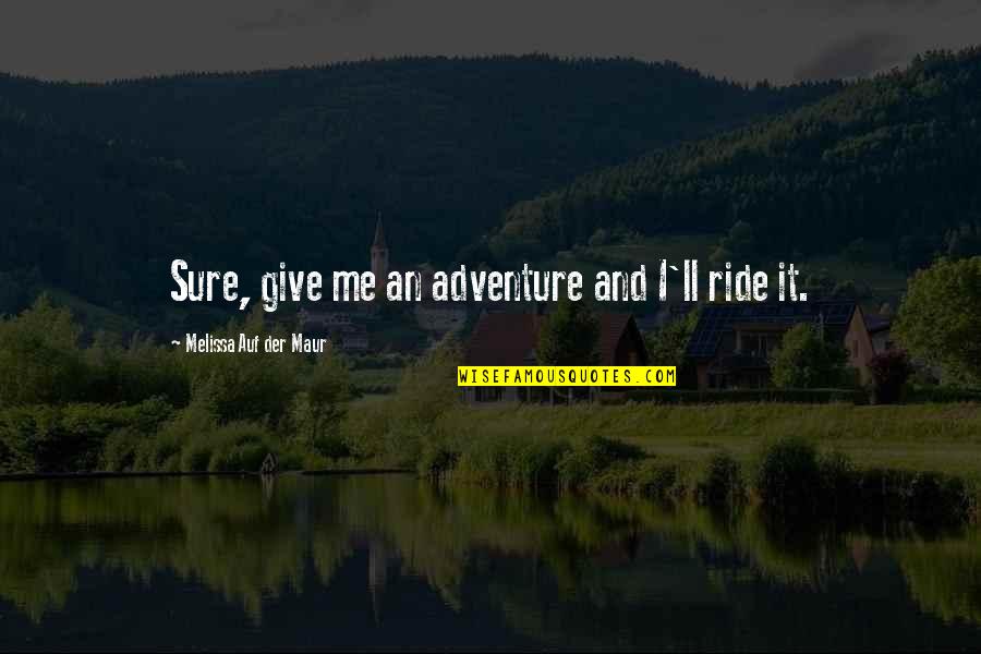 Ride'll Quotes By Melissa Auf Der Maur: Sure, give me an adventure and I'll ride