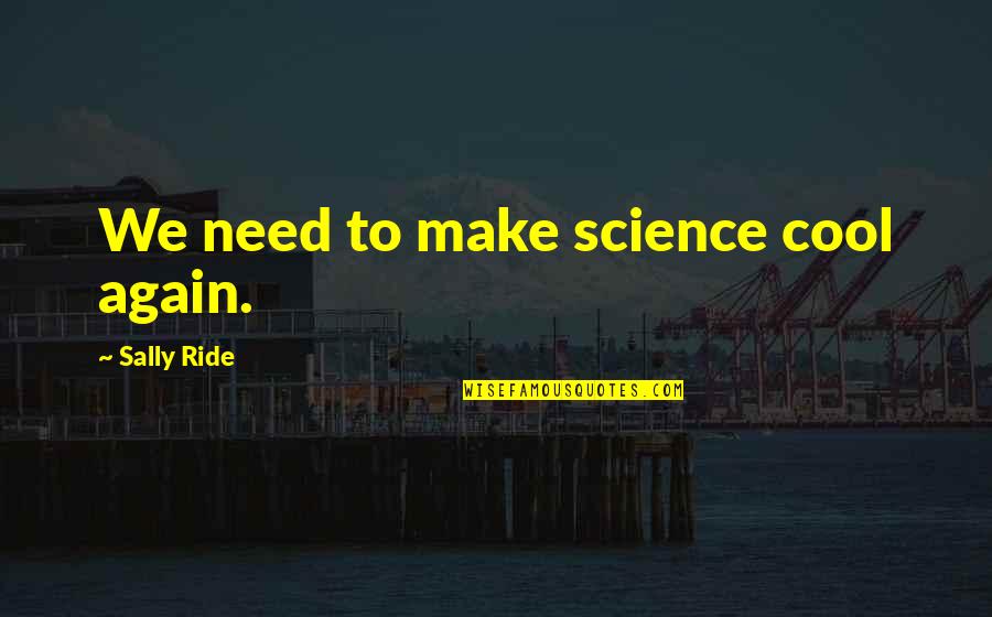 Ride'll Quotes By Sally Ride: We need to make science cool again.