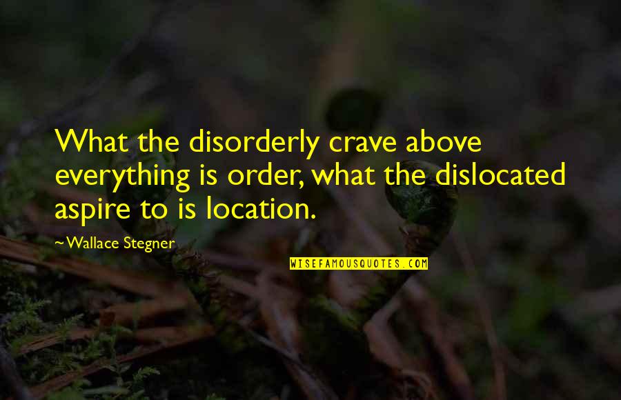 Ridgers And Girders Quotes By Wallace Stegner: What the disorderly crave above everything is order,