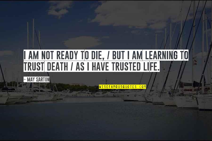 Ridiculous Peta Quotes By May Sarton: I am not ready to die, / But