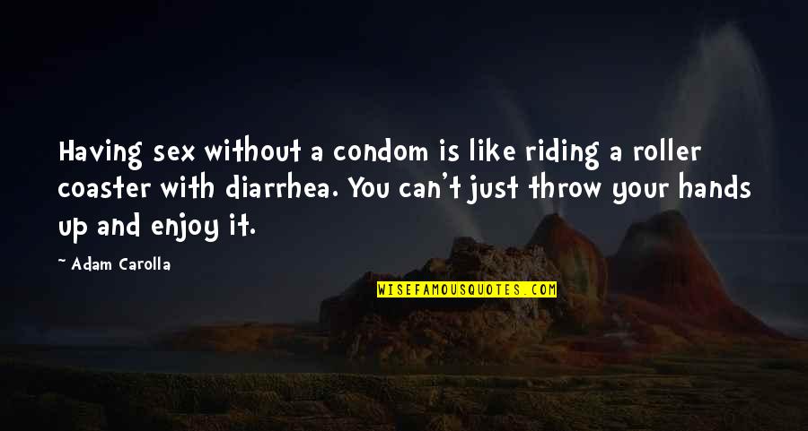 Riding A Roller Coaster Quotes By Adam Carolla: Having sex without a condom is like riding