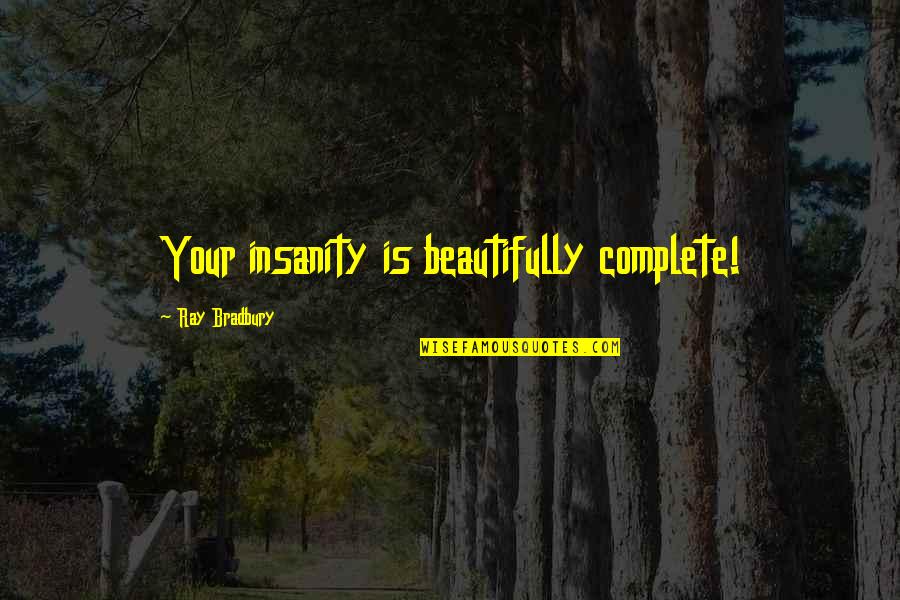 Riding Happiness Quotes By Ray Bradbury: Your insanity is beautifully complete!