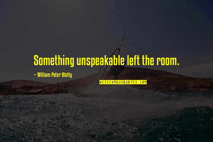 Riding Happiness Quotes By William Peter Blatty: Something unspeakable left the room.