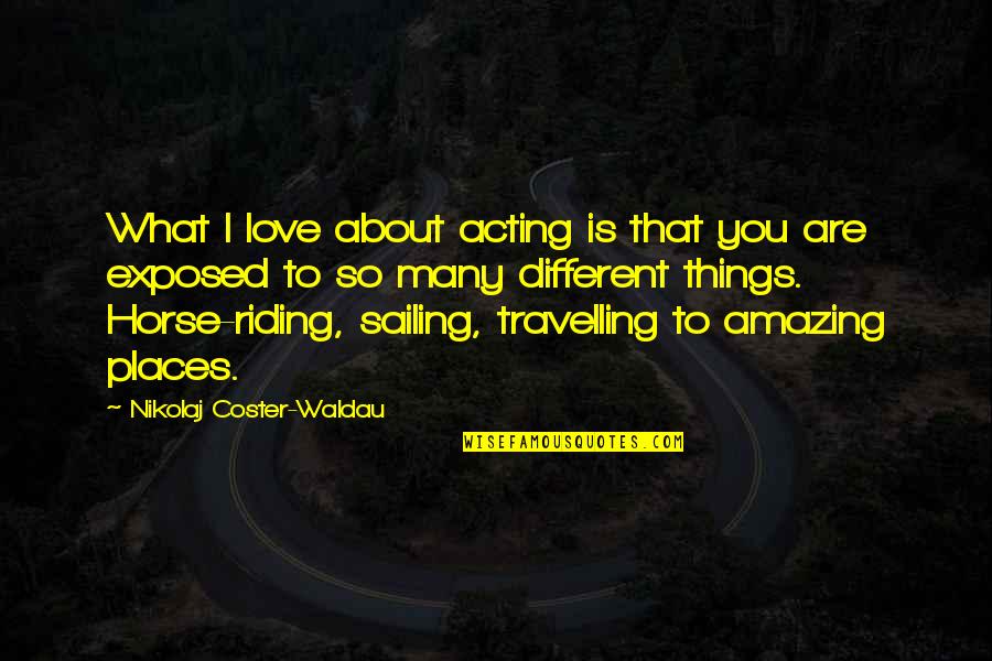 Riding Your Horse Quotes By Nikolaj Coster-Waldau: What I love about acting is that you