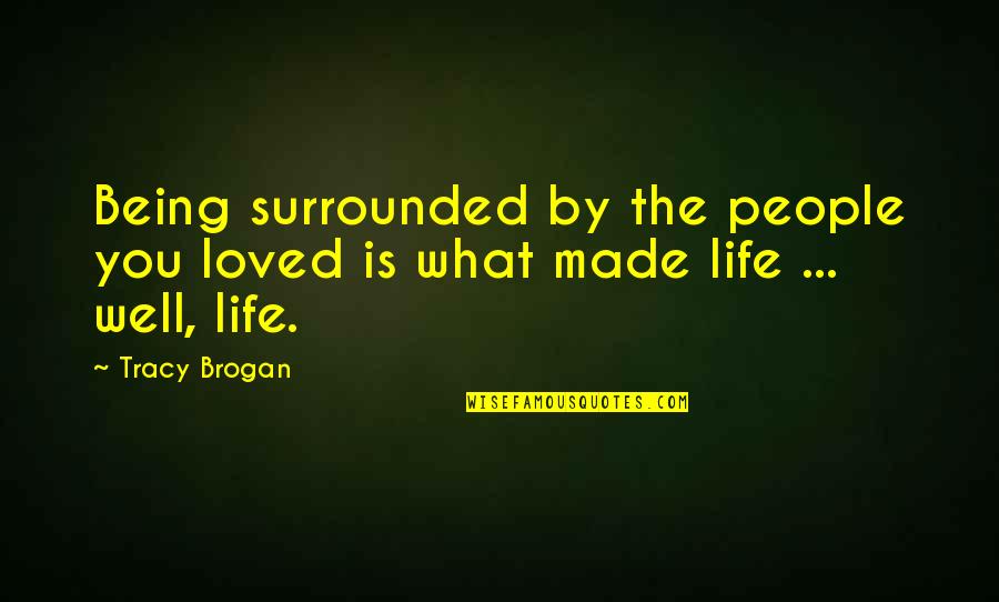 Riecheggiano Quotes By Tracy Brogan: Being surrounded by the people you loved is