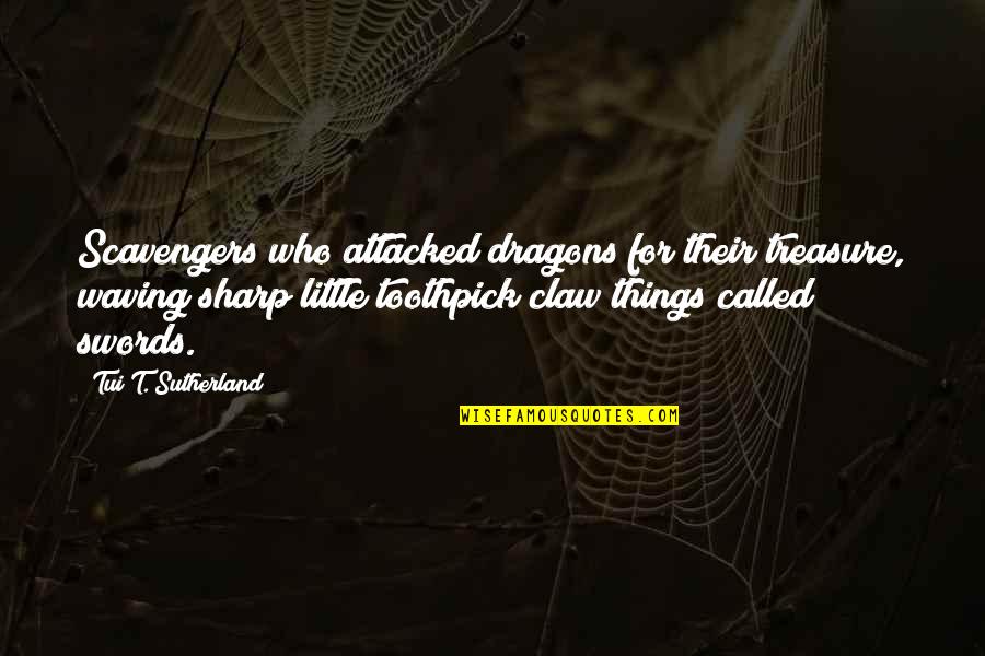 Riegelsberger Antoine Quotes By Tui T. Sutherland: Scavengers who attacked dragons for their treasure, waving