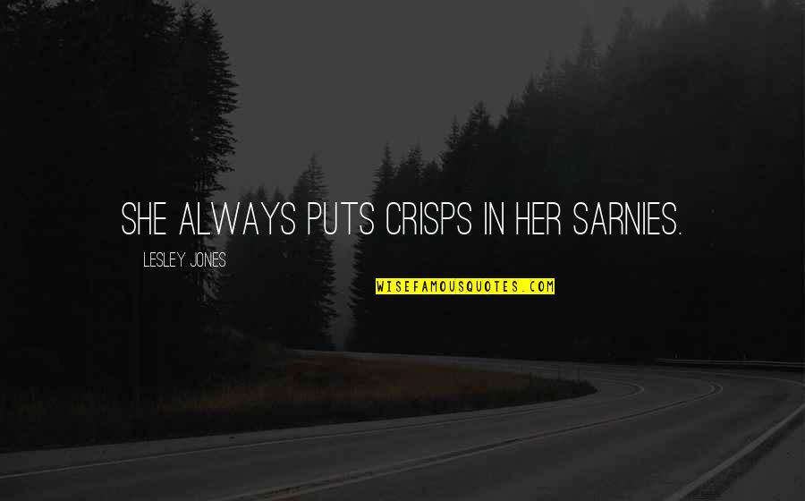 Riesbecks Quotes By Lesley Jones: She always puts crisps in her sarnies.