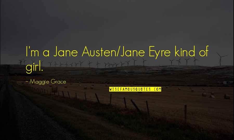 Rietze Bus Quotes By Maggie Grace: I'm a Jane Austen/Jane Eyre kind of girl.