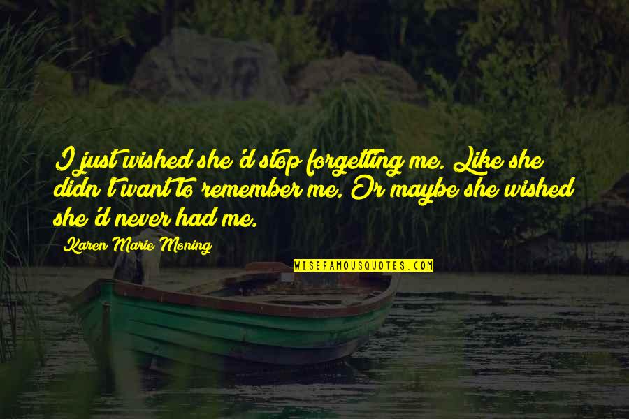 Rigazio Dry Cleaners Quotes By Karen Marie Moning: I just wished she'd stop forgetting me. Like