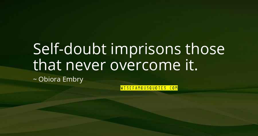 Riggings Quotes By Obiora Embry: Self-doubt imprisons those that never overcome it.