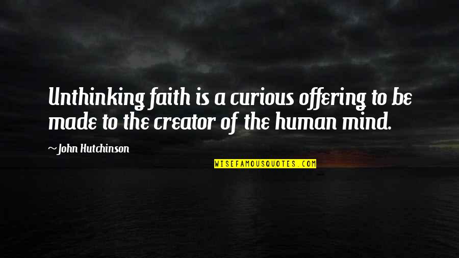 Righful Quotes By John Hutchinson: Unthinking faith is a curious offering to be