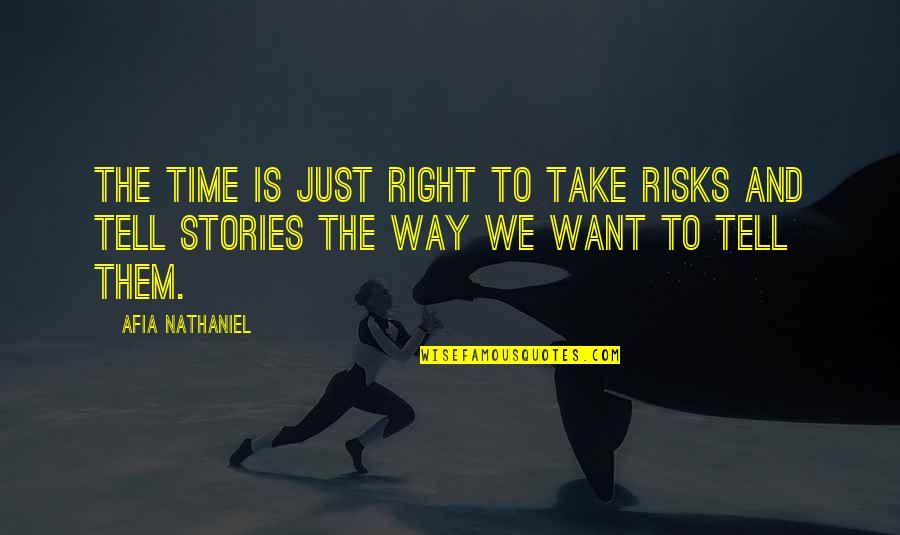 Right And Just Quotes By Afia Nathaniel: The time is just right to take risks