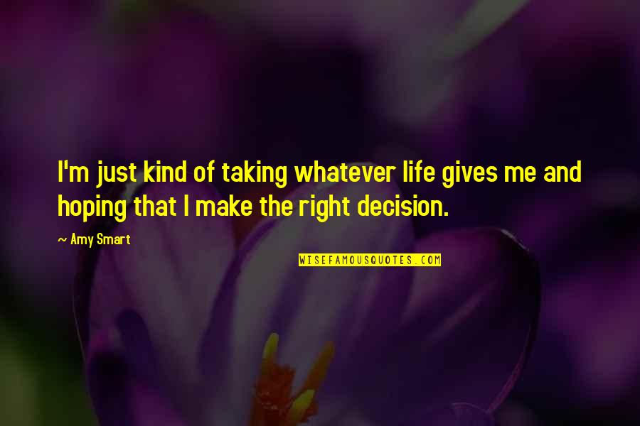 Right And Just Quotes By Amy Smart: I'm just kind of taking whatever life gives