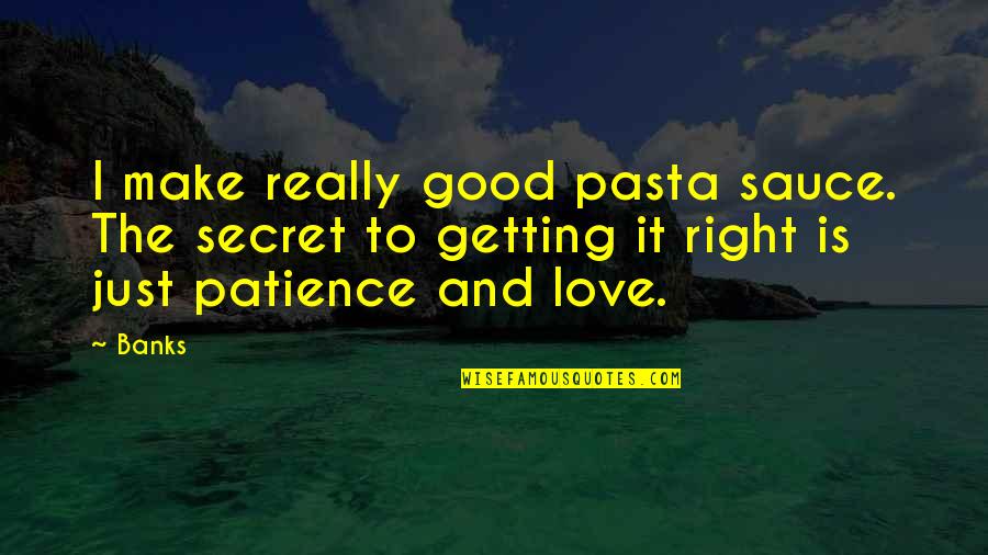 Right And Just Quotes By Banks: I make really good pasta sauce. The secret