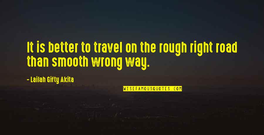 Right And Wrong Decision Quotes By Lailah Gifty Akita: It is better to travel on the rough